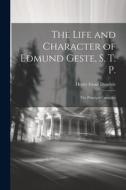 The Life and Character of Edmund Geste, S. T. P.: The Principal Compiler di Henry Geast Dugdale edito da LEGARE STREET PR