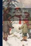 The Book of Christmas; di Hamilton Wright Mabie edito da LEGARE STREET PR