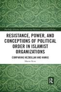 Resistance, Power And Conceptions Of Political Order In Islamist Organizations di Maren Koss edito da Taylor & Francis Ltd