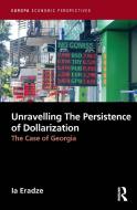 Unravelling Dollarization Persistence di Ia Eradze edito da Taylor & Francis Ltd