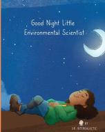 Good Night Little Environmental Scientist di Doctor Intergalactic, Alyssa Harden edito da Ad Astra Media, LLC