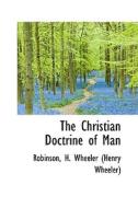 The Christian Doctrine Of Man di H Wheeler edito da Bibliolife