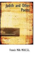 Judith And Other Poems di Francis Mills edito da Bibliolife