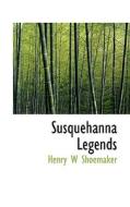Susquehanna Legends di Henry Wharton Shoemaker edito da Bibliolife