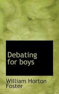 Debating For Boys di William Horton Foster edito da Bibliolife