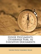 House Documents, Otherwise Publ. As Exec edito da Nabu Press