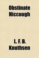 Obstinate Hiccough di L. F. B. Knuthsen edito da General Books