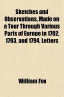 Sketches And Observations, Made On A Tou di William Fox edito da General Books