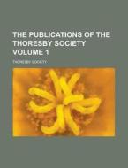 The Publications Of The Thoresby Society di Leeds Thoresby Society edito da Rarebooksclub.com