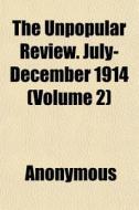 The Unpopular Review. July-december 1914 di Anonymous edito da General Books