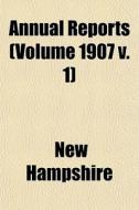 Annual Reports Volume 1907 V. 1 di New Hampshire edito da General Books