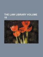 The Law Library Volume 18 di General Books edito da Rarebooksclub.com