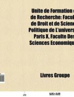 UnitÃ¯Â¿Â½ De Formation Et De Recherche: FacultÃ¯Â¿Â½ De Droit Et De Science Politique De L'universitÃ¯Â¿Â½ Paris X, FacultÃ¯Â¿Â½ Des Sciences Ã¯Â¿Â½c di Source Wikipedia edito da Books Llc