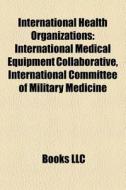 International Health Organizations: Inte di Books Llc edito da Books LLC, Wiki Series