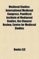 Medieval Studies: International Medieval Congress, Pontifical Institute Of Mediaeval Studies, The Chaucer Review, Centre For Medieval Studies di Source Wikipedia edito da Books Llc