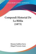 Compendi Historial de La Biblia (1873) di Mossen Guillem Serra, Miquel Victoria Amer edito da Kessinger Publishing