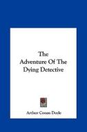 The Adventure of the Dying Detective di Arthur Conan Doyle edito da Kessinger Publishing