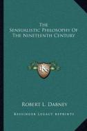 The Sensualistic Philosophy of the Nineteenth Century di Robert L. Dabney edito da Kessinger Publishing