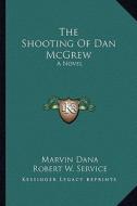 The Shooting of Dan McGrew di Marvin Dana, Robert W. Service edito da Kessinger Publishing