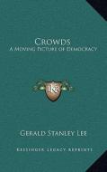 Crowds: A Moving Picture of Democracy di Gerald Stanley Lee edito da Kessinger Publishing
