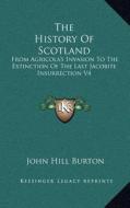 The History of Scotland: From Agricola's Invasion to the Extinction of the Last Jacobite Insurrection V4 di John Hill Burton edito da Kessinger Publishing