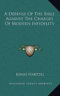 A Defense of the Bible Against the Charges of Modern Infidelity di Jonas Hartzel edito da Kessinger Publishing