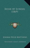 Bessie at School (1869) di Joanna Hooe Matthews edito da Kessinger Publishing