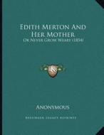 Edith Merton and Her Mother: Or Never Grow Weary (1854) di Anonymous edito da Kessinger Publishing