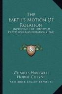 The Earth's Motion of Rotation: Including the Theory of Precession and Nutation (1867) di Charles Hartwell Horne Cheyne edito da Kessinger Publishing