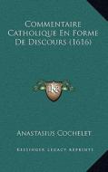 Commentaire Catholique En Forme de Discours (1616) di Anastasius Cochelet edito da Kessinger Publishing