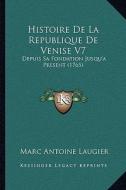 Histoire de La Republique de Venise V7: Depuis Sa Fondation Jusqu'a Present (1765) di Marc-Antoine Laugier edito da Kessinger Publishing