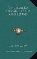 Vincenzo Da Filicaia E Le Sue Opere (1901) di Gustavo Caponi edito da Kessinger Publishing