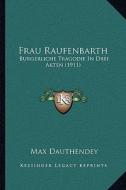 Frau Raufenbarth: Burgerliche Tragodie in Drei Akten (1911) di Max Dauthendey edito da Kessinger Publishing