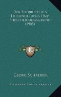 Der Ehebruch ALS Ehehinderungs Und Ehescheidungsgrund (1905) di Georg Schreiber edito da Kessinger Publishing
