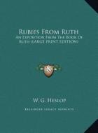 Rubies from Ruth: An Exposition from the Book of Ruth (Large Print Edition) di W. G. Heslop edito da Kessinger Publishing