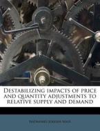 Destabilizing Impacts Of Price And Quantity Adjustments To Relative Supply And Demand di Nathaniel Jordan Mass edito da Nabu Press