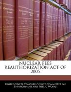 Nuclear Fees Reauthorization Act Of 2005 edito da Bibliogov