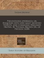 Pseudodoxia Epidemica: Or, Enquiries Int di Thomas Browne edito da Lightning Source Uk Ltd