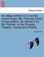 An Elegy Written In A Country Church-yard. [by Thomas Gray.] A New Edition di Thomas Gray edito da British Library, Historical Print Editions