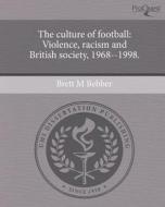 The Culture of Football: Violence, Racism and British Society, 1968--1998. di Brett M. Bebber edito da Proquest, Umi Dissertation Publishing