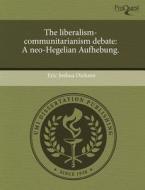 The Liberalism-communitarianism Debate di Eric Joshua Dickson edito da Proquest, Umi Dissertation Publishing