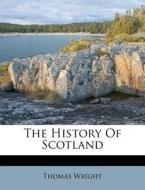 The History Of Scotland di Thomas Wright edito da Nabu Press