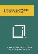 Intercollegiate World, V1, No. 5, May, 1926 edito da Literary Licensing, LLC