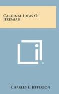 Cardinal Ideas of Jeremiah di Charles E. Jefferson edito da Literary Licensing, LLC