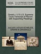 Onesti V. U S U.s. Supreme Court Transcript Of Record With Supporting Pleadings di Julius Lucius Echeles, Erwin N Griswold edito da Gale, U.s. Supreme Court Records