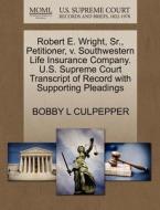 Robert E. Wright, Sr., Petitioner, V. Southwestern Life Insurance Company. U.s. Supreme Court Transcript Of Record With Supporting Pleadings di Bobby L Culpepper edito da Gale, U.s. Supreme Court Records