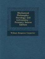 Mechanical Philosophy, Horology and Astronomy di William Benjamin Carpenter edito da Nabu Press