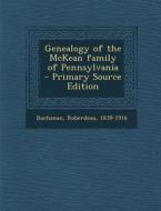 Genealogy of the McKean Family of Pennsylvania di Roberdeau Buchanan edito da Nabu Press