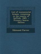 List of Monumental Brasses, Remaining in the County of Suffolk, 1903 di Edmund Farrer edito da Nabu Press