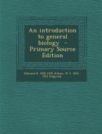 An Introduction to General Biology - Primary Source Edition di Edmund Beecher Wilson, W. T. 1855-1921 Sedgwick edito da Nabu Press